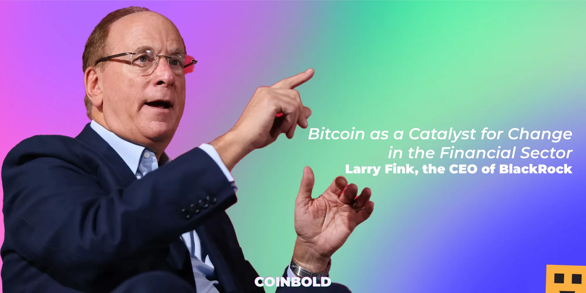 Larry Fink of BlackRock Sees Bitcoin as a Catalyst for Change in the Financial Sector