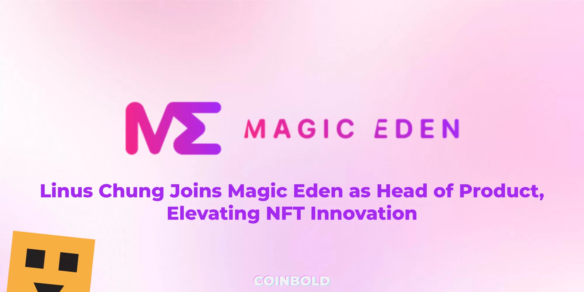 Linus Chung Joins Magic Eden as Head of Product, Elevating NFT Innovation