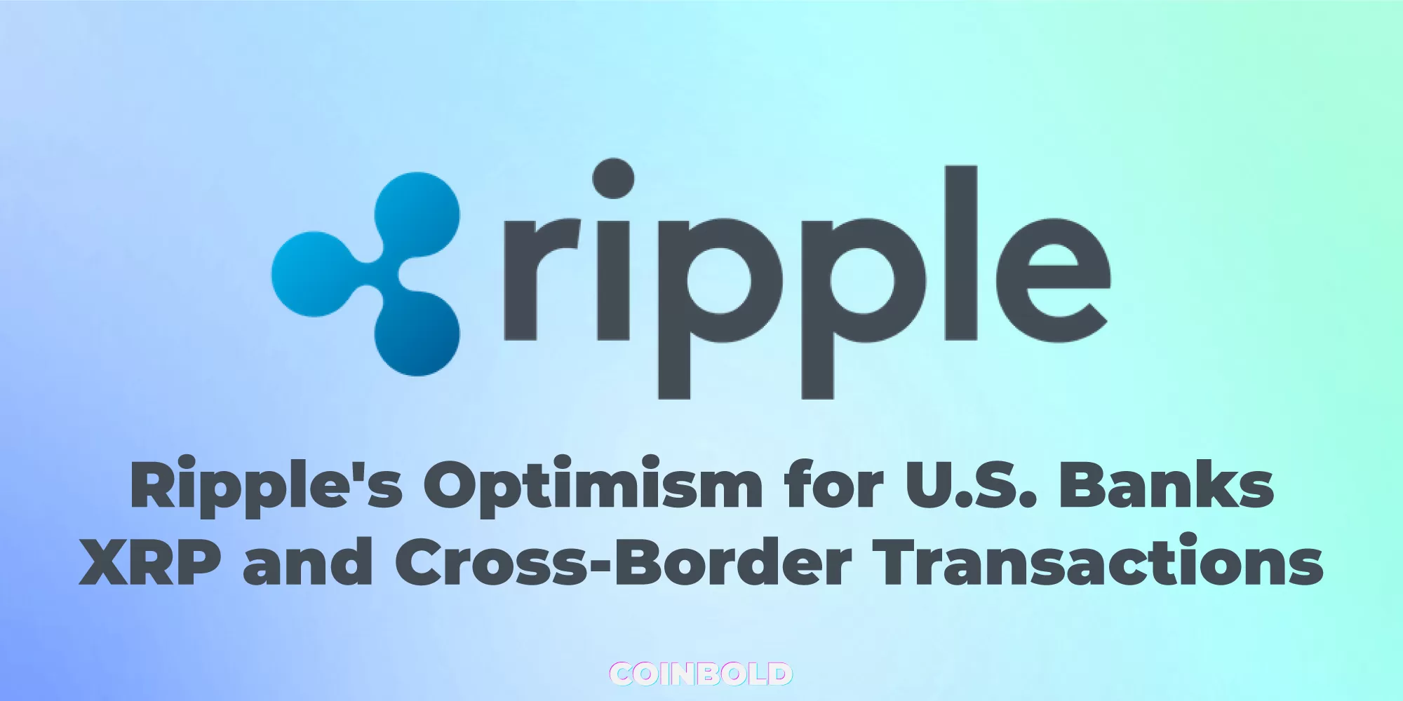 Ripple's Optimism for U.S. Banks: XRP and Cross-Border Transactions