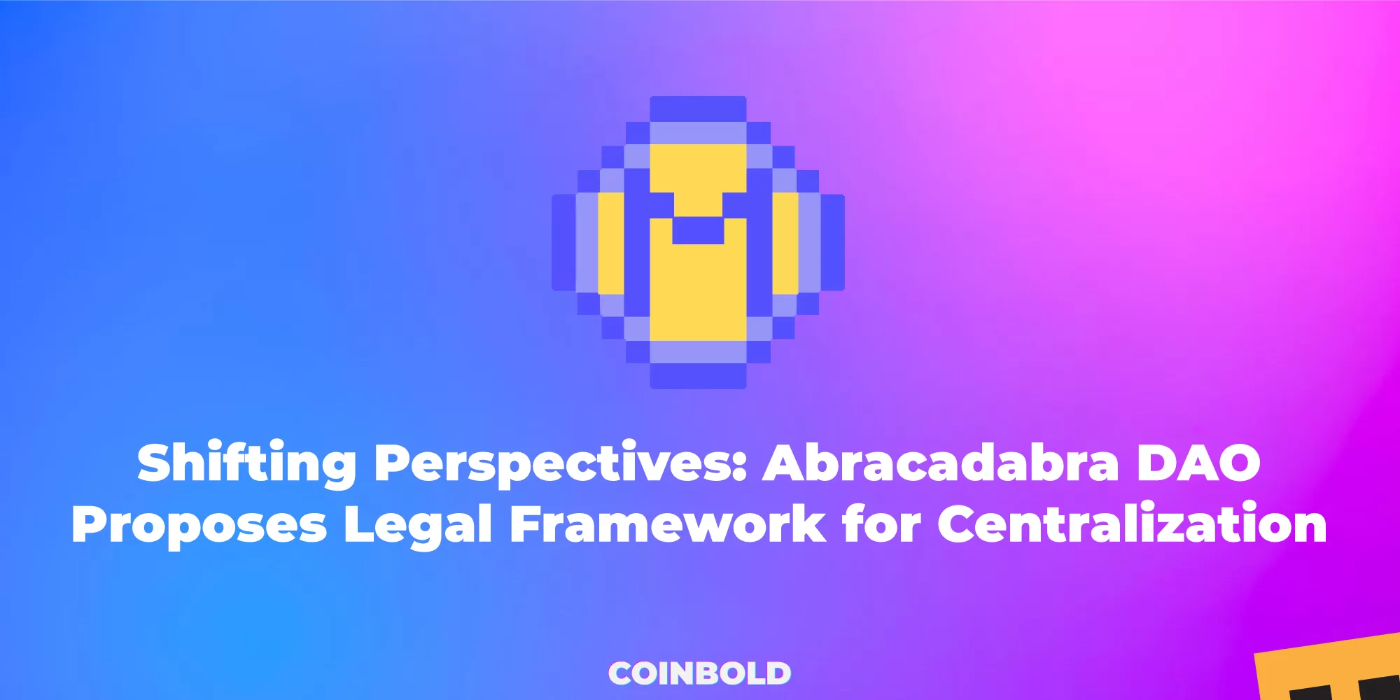 Shifting Perspectives: Abracadabra DAO Proposes Legal Framework for Centralization