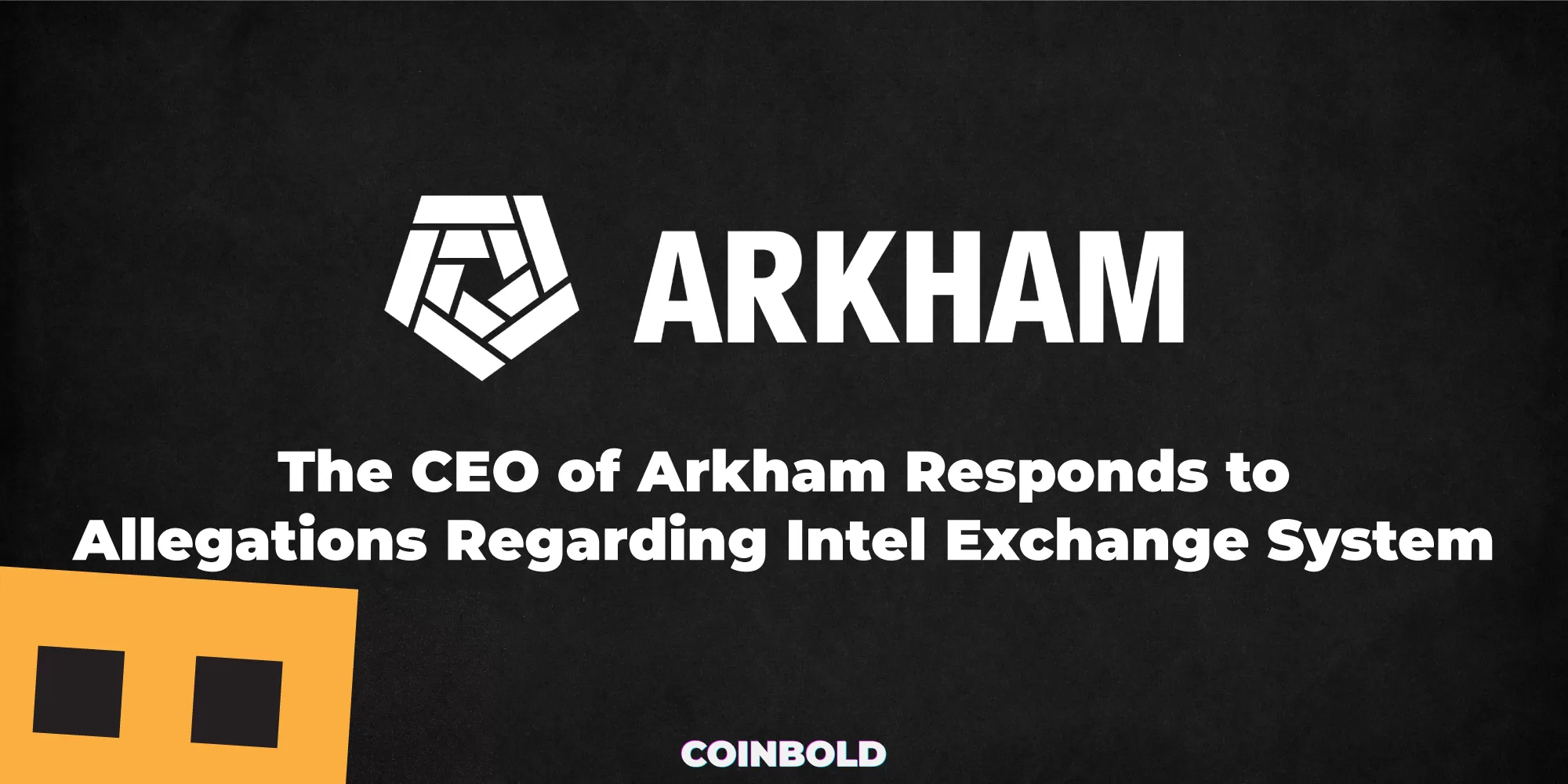 The CEO of Arkham Responds to Allegations Regarding Intel Exchange System