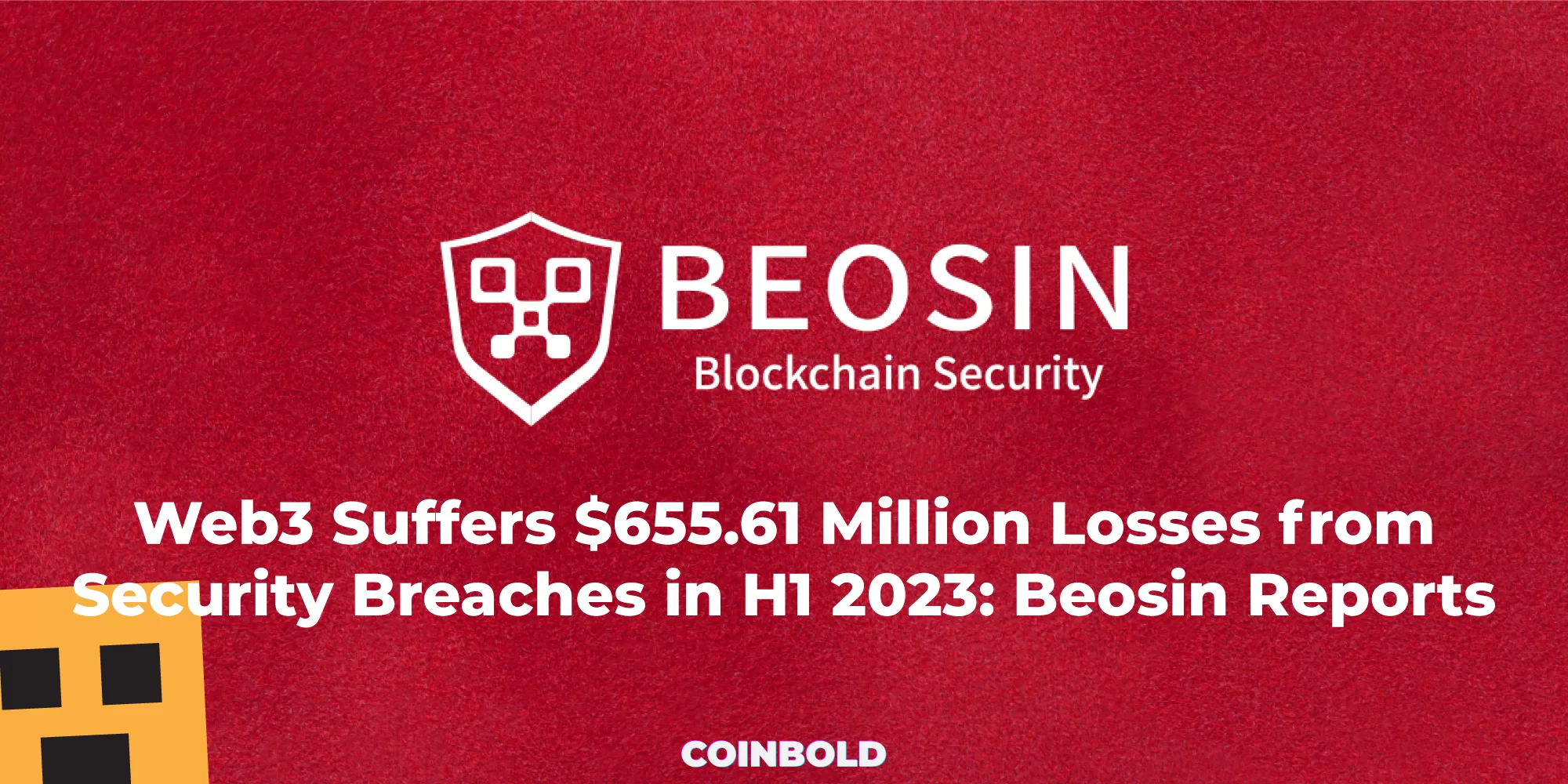 Web3 Suffers $655.61 Million Losses from Security Breaches in H1 2023: Beosin Reports