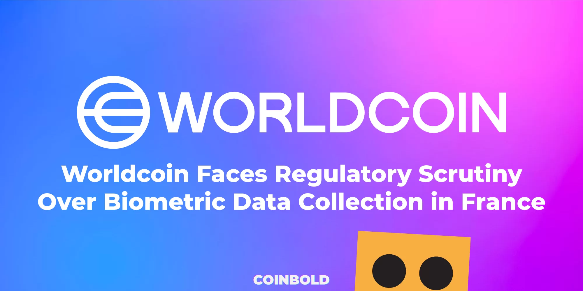 Worldcoin Faces Regulatory Scrutiny Over Biometric Data Collection in France