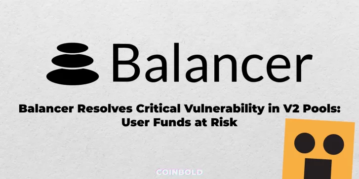 Balancer Resolves Critical Vulnerability in V2 Pools User Funds at Risk