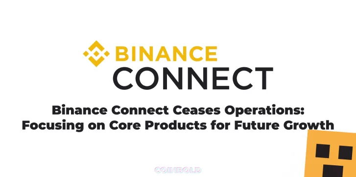Binance Connect Ceases Operations Focusing on Core Products for Future Growth