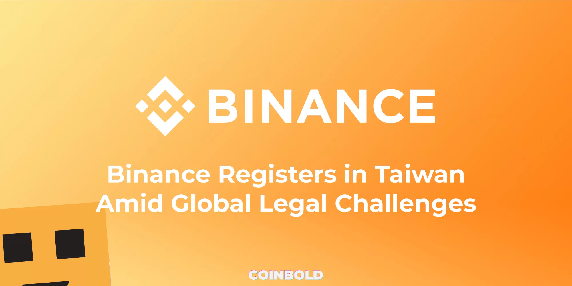 Binance Registers in Taiwan Amid Global Legal Challenges