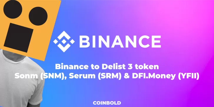 Binance to Delist 3 token Sonm (SNM), Serum (SRM) & DFI.Money (YFII)
