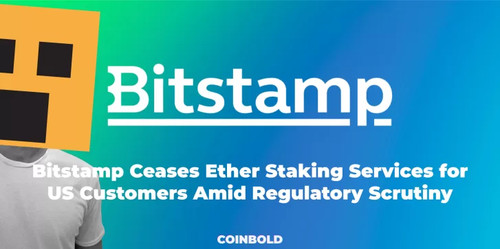 Bitstamp Ceases Ether Staking Services for US Customers Amid Regulatory Scrutiny