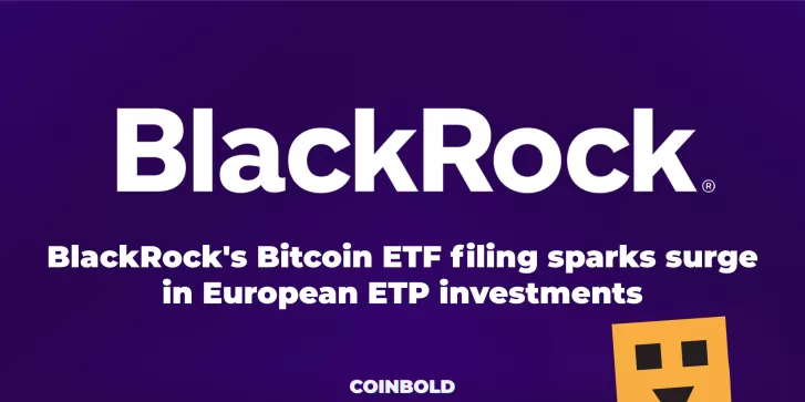 BlackRock's Bitcoin ETF filing sparks surge in European ETP investments