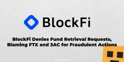 BlockFi Denies Fund Retrieval Requests, Blaming FTX and 3AC for Fraudulent Actions