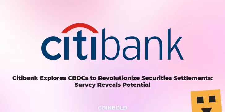 Citibank Explores CBDCs to Revolutionize Securities Settlements Survey Reveals Potential