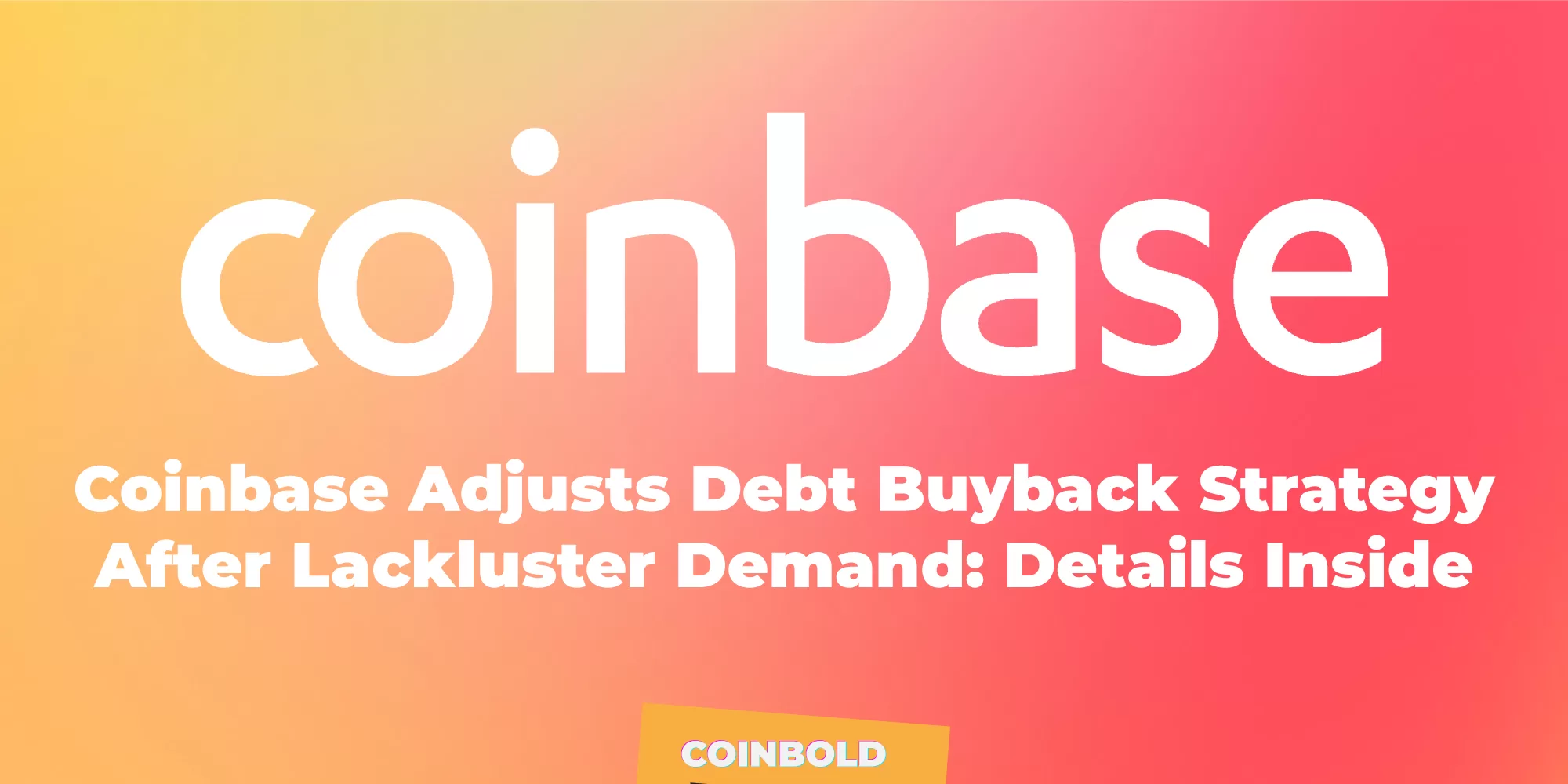Coinbase Adjusts Debt Buyback Strategy After Lackluster Demand