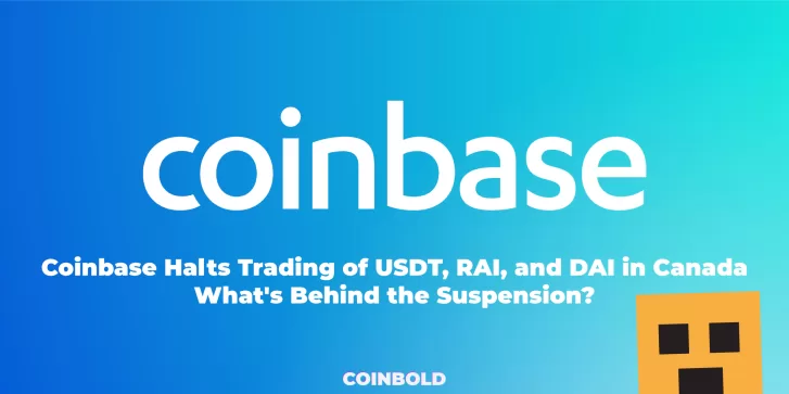 Coinbase Halts Trading of USDT, RAI, and DAI in Canada What's Behind the Suspension?