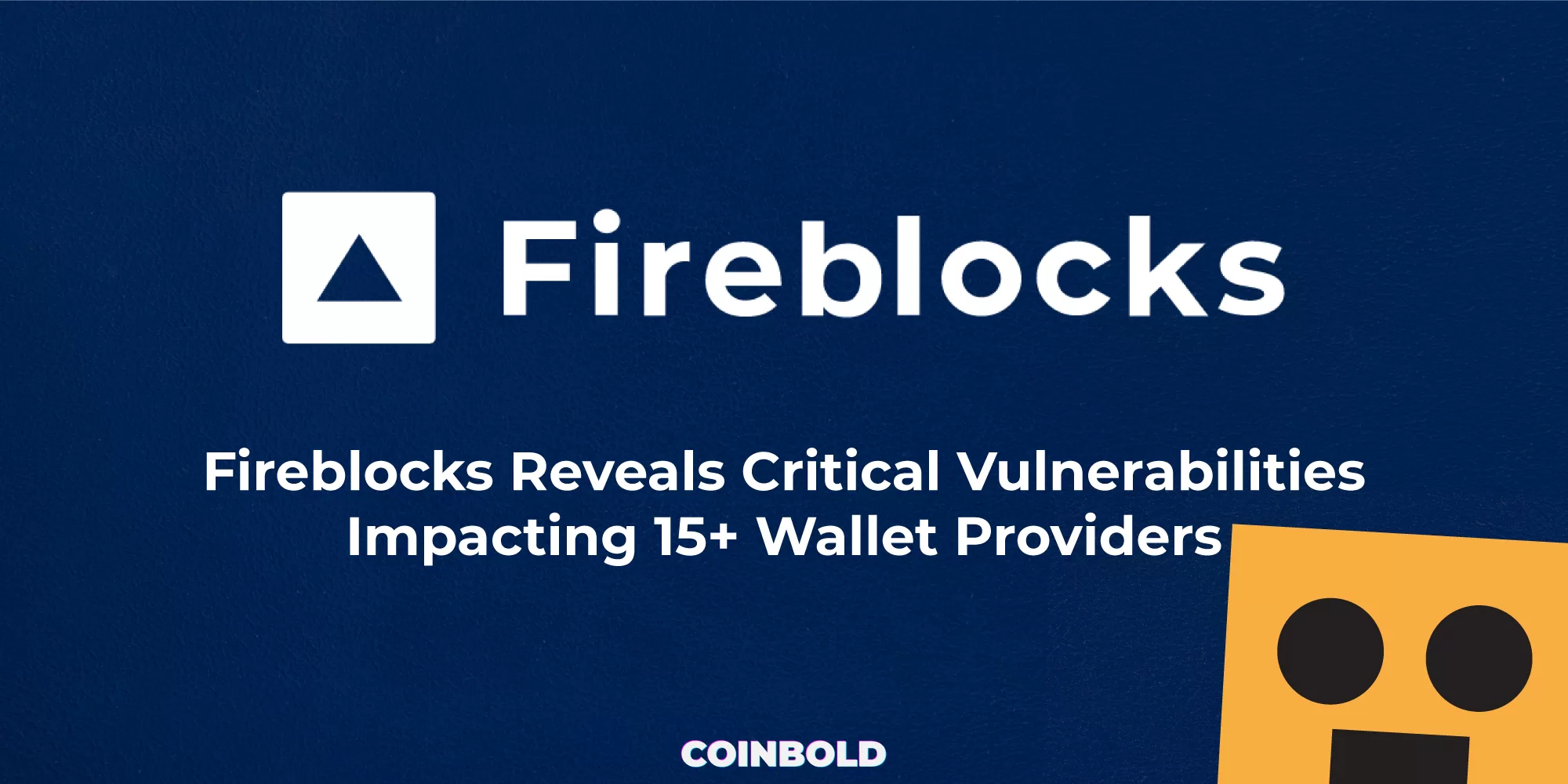 Fireblocks Reveals Critical Vulnerabilities Impacting 15+ Wallet Providers