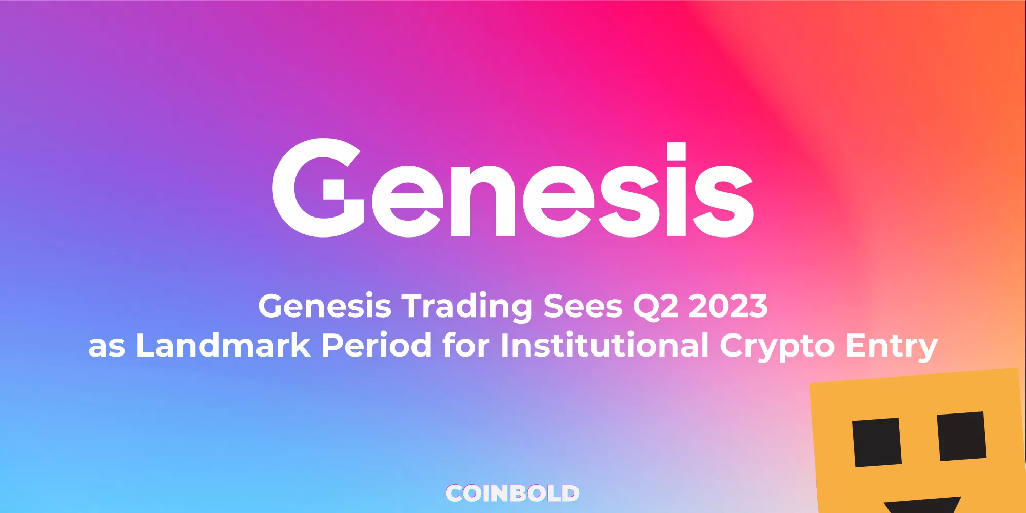 Genesis Trading Sees Q2 2023 as Landmark Period for Institutional Crypto Entry