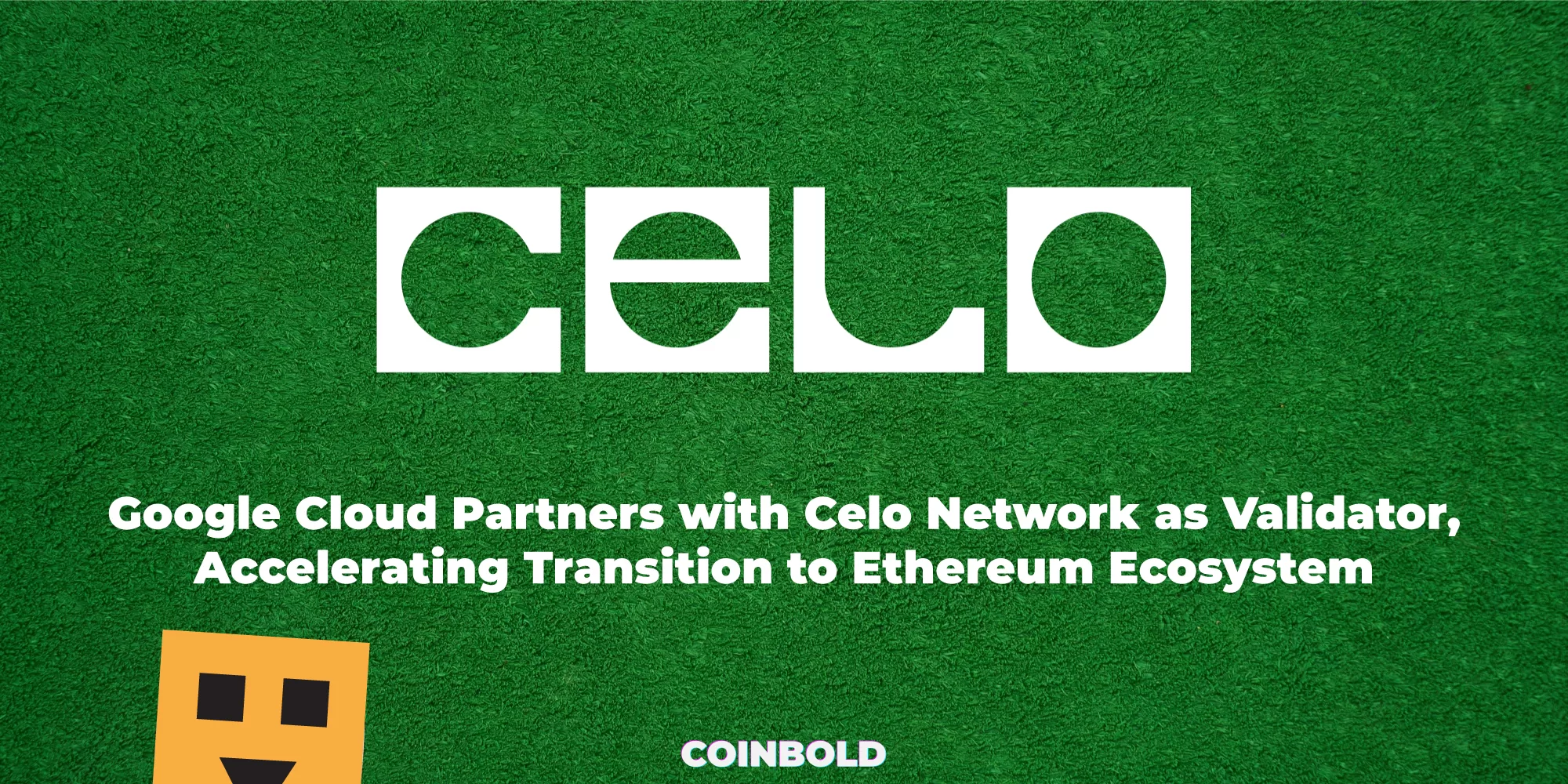 Google Cloud Partners with Celo Network as Validator, Accelerating Transition to Ethereum Ecosystem