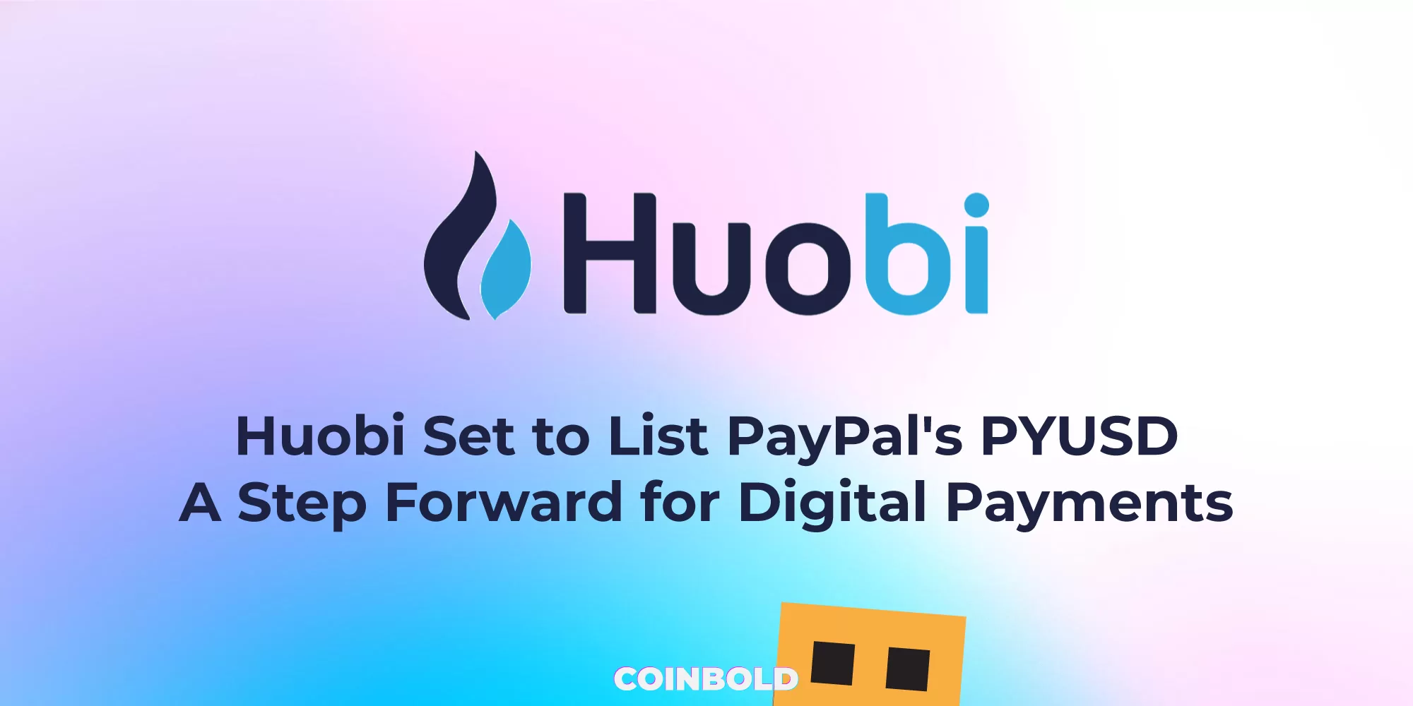Huobi Set to List PayPal's PYUSD A Step Forward for Digital Payments