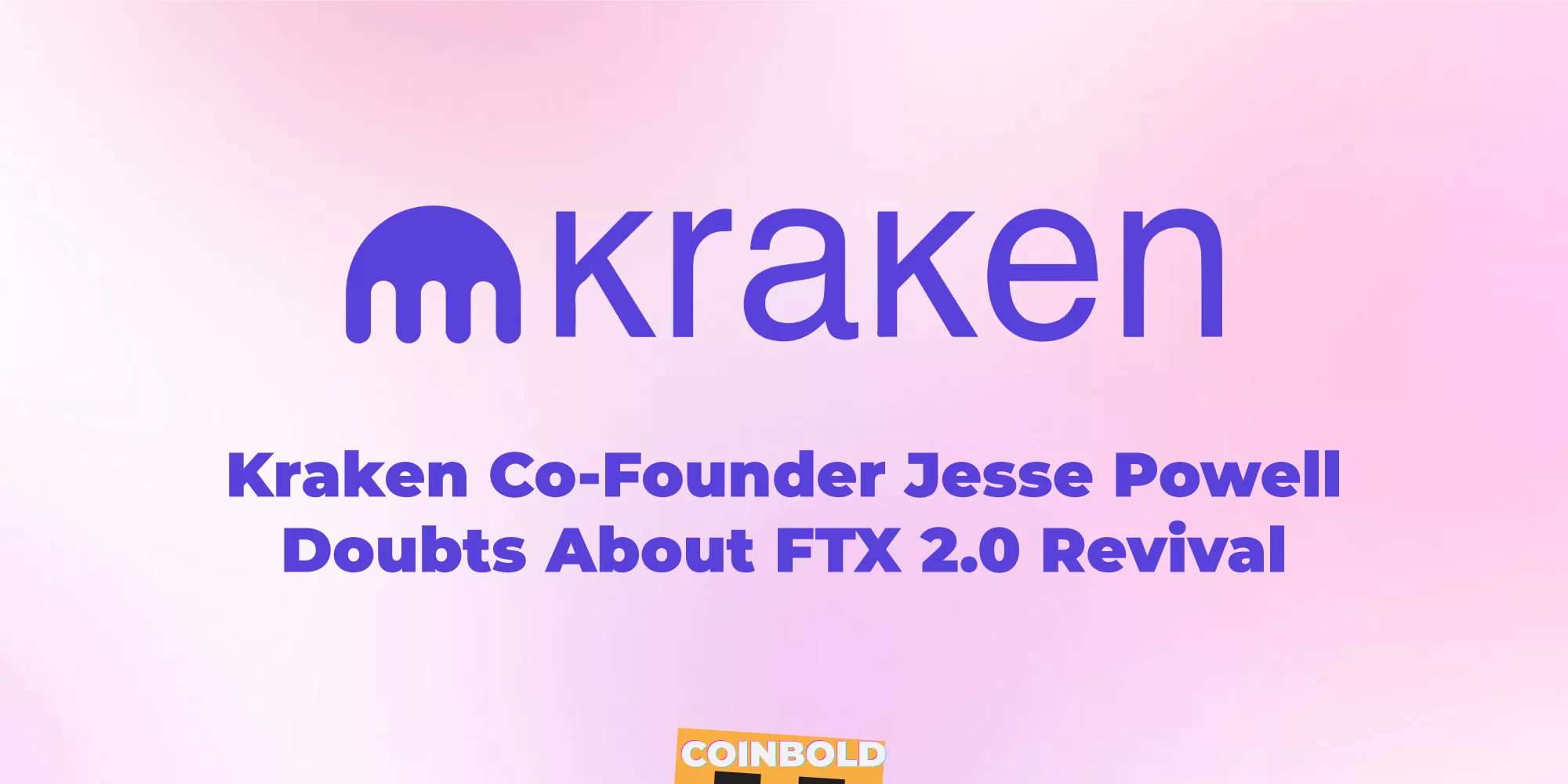 Kraken Co-Founder Jesse Powell Doubts About FTX 2.0 Revival