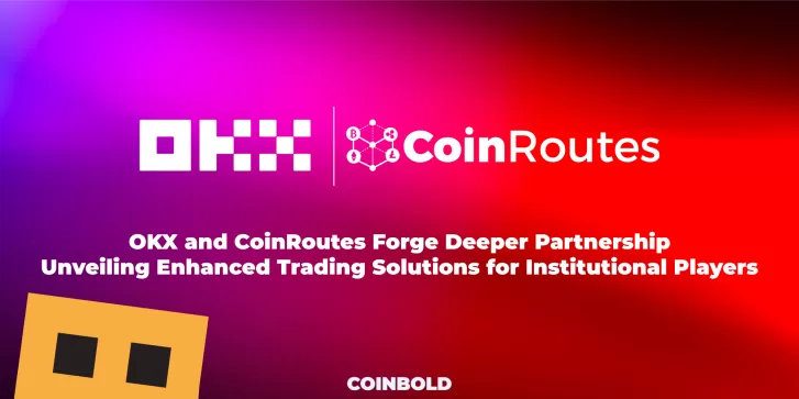OKX and CoinRoutes Forge Deeper Partnership Unveiling Enhanced Trading Solutions for Institutional Players