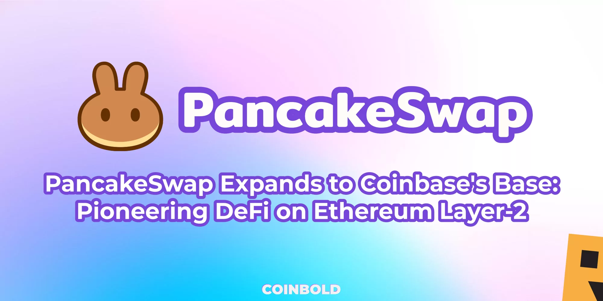PancakeSwap Expands to Coinbase's Base Pioneering DeFi on Ethereum Layer 2