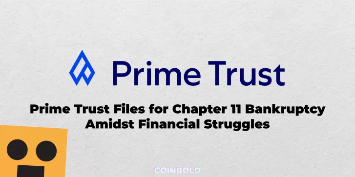 Prime Trust Files for Chapter 11 Bankruptcy Amidst Financial Struggles