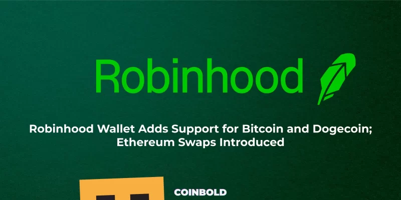 Robinhood Wallet Adds Support for Bitcoin and Dogecoin; Ethereum Swaps Introduced