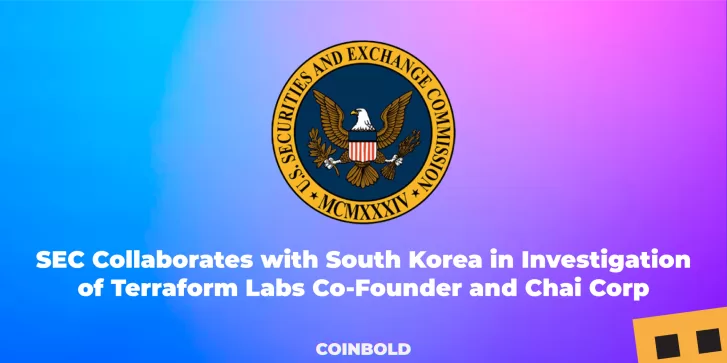 SEC Collaborates with South Korea in Investigation of Terraform Labs Co Founder and Chai Corp