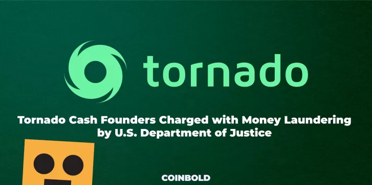 Tornado Cash Founders Charged with Money Laundering by U.S. Department of Justice