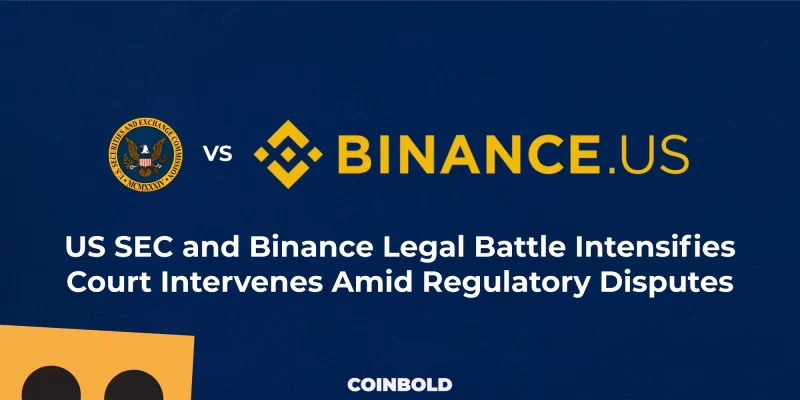 US SEC and Binance Legal Battle Intensifies Court Intervenes Amid Regulatory Disputes