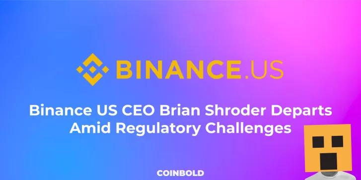 Binance US CEO Brian Shroder Departs Amid Regulatory Challenges