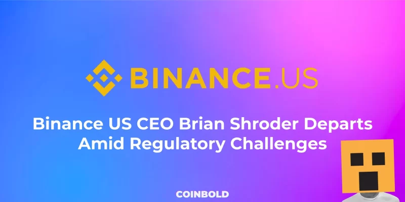 Binance US CEO Brian Shroder Departs Amid Regulatory Challenges