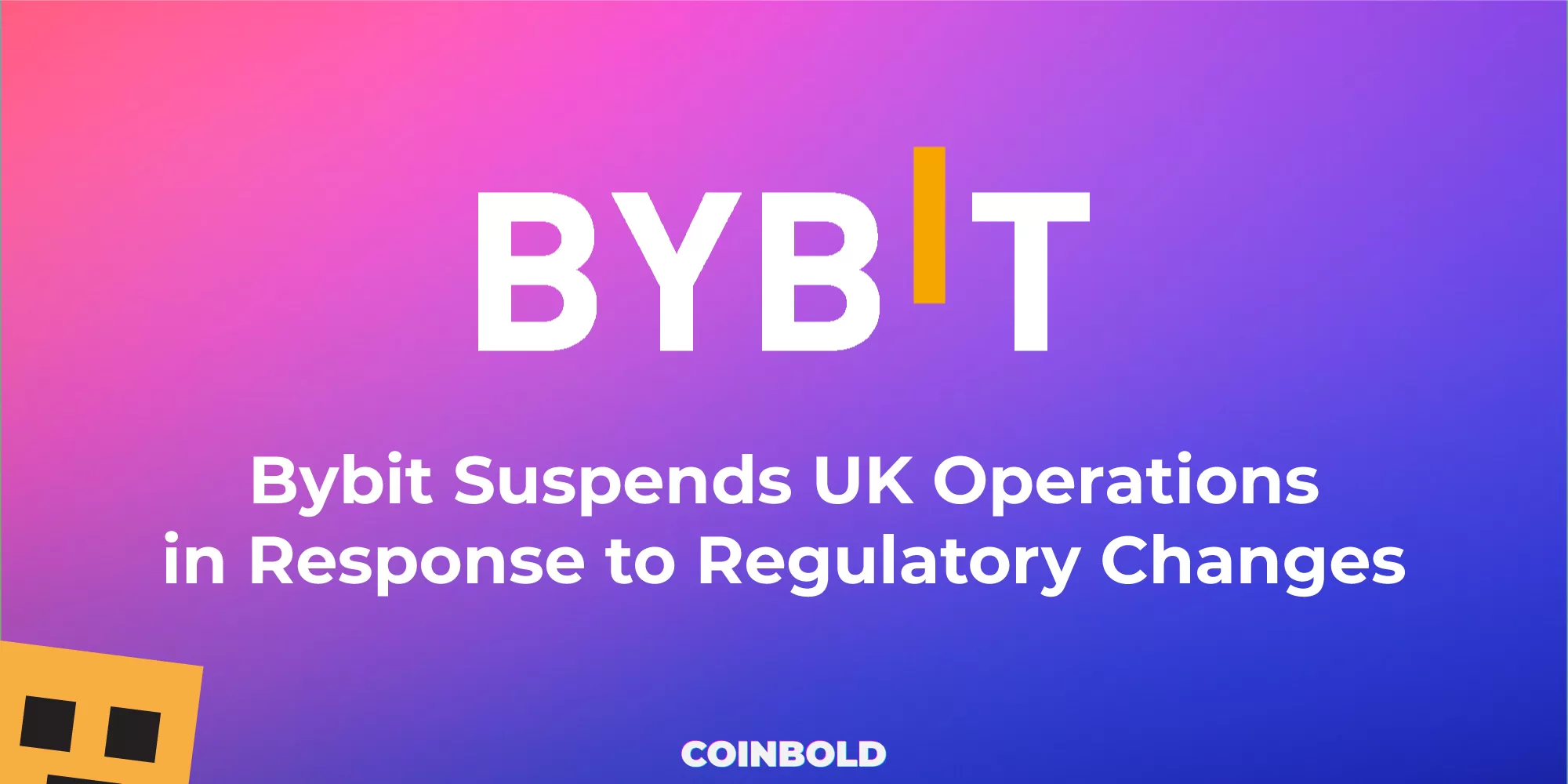 Bybit Suspends UK Operations in Response to Regulatory Changes
