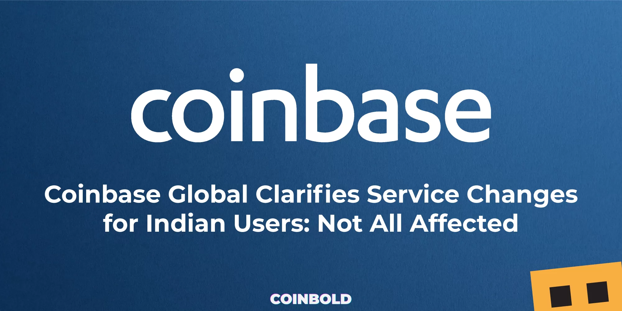 Coinbase Global Clarifies Service Changes for Indian Users Not All Affected