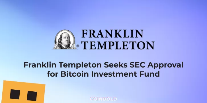 Franklin Templeton Seeks SEC Approval for Bitcoin Investment Fund