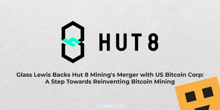 Glass Lewis Backs Hut 8 Mining's Merger with US Bitcoin Corp A Step Towards Reinventing Bitcoin Mining