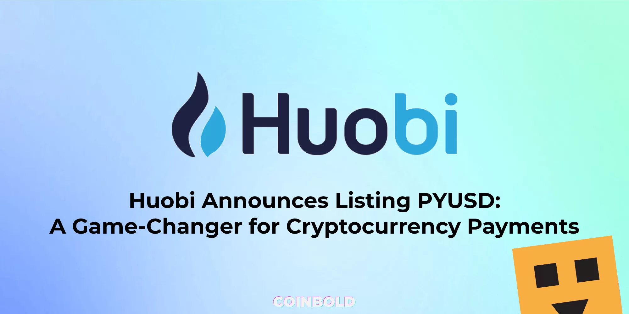 Huobi Announces Listing PYUSD A Game Changer for Cryptocurrency Payments