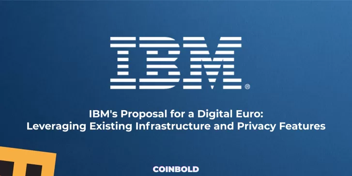 IBM's Proposal for a Digital Euro Leveraging Existing Infrastructure and Privacy Features