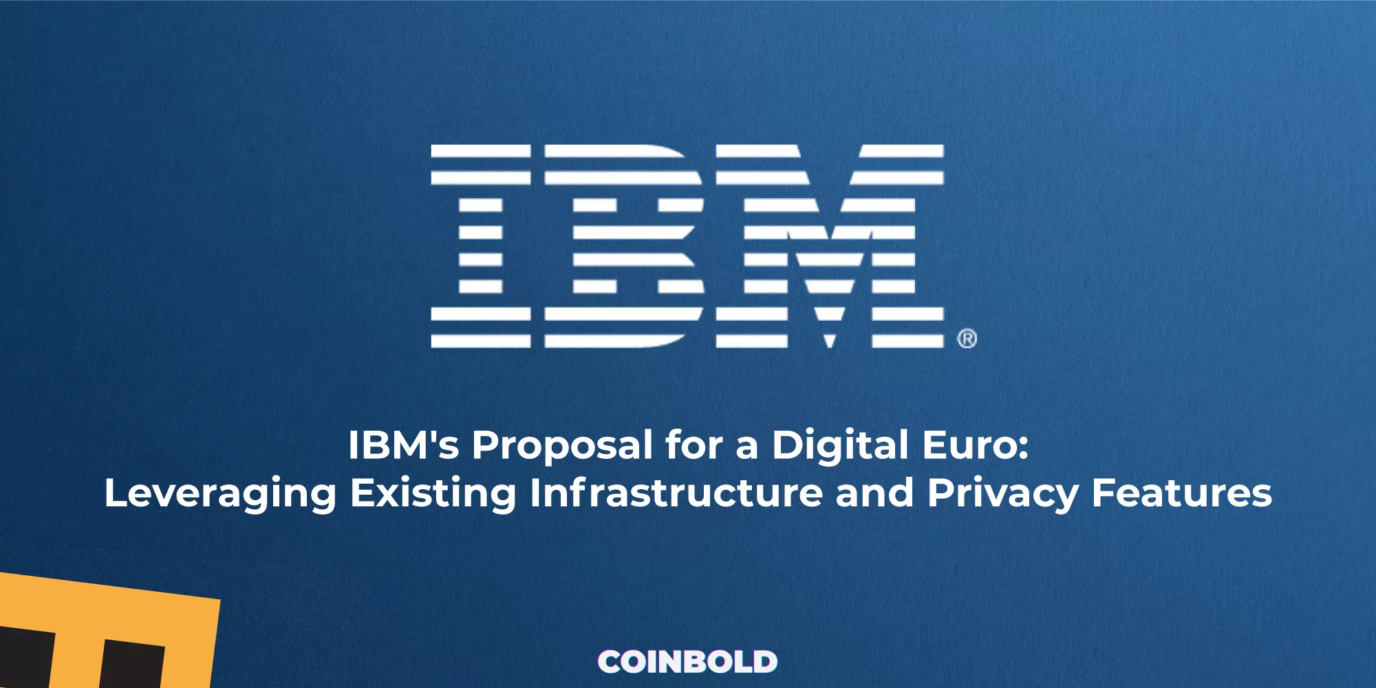 IBM's Proposal for a Digital Euro Leveraging Existing Infrastructure and Privacy Features