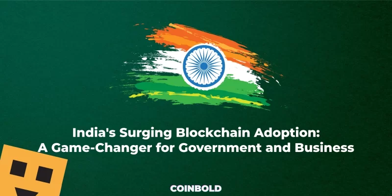 India's Surging Blockchain Adoption A Game Changer for Government and Business