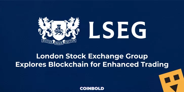 London Stock Exchange Group Explores Blockchain for Enhanced Trading