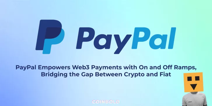 PayPal Empowers Web3 Payments with On and Off Ramps, Bridging the Gap Between Crypto and Fiat
