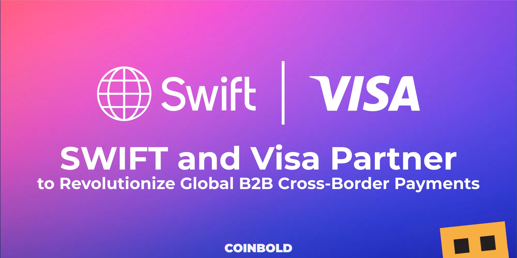 SWIFT and Visa Partner to Revolutionize Global B2B Cross Border Payments