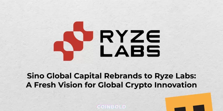 Sino Global Capital Rebrands to Ryze Labs A Fresh Vision for Global Crypto Innovation