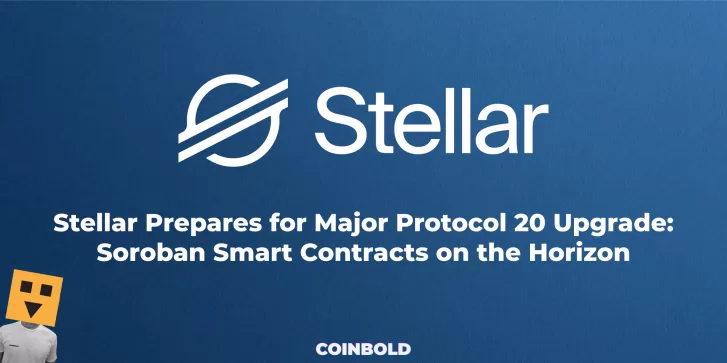 Stellar Prepares for Major Protocol 20 Upgrade Soroban Smart Contracts on the Horizon