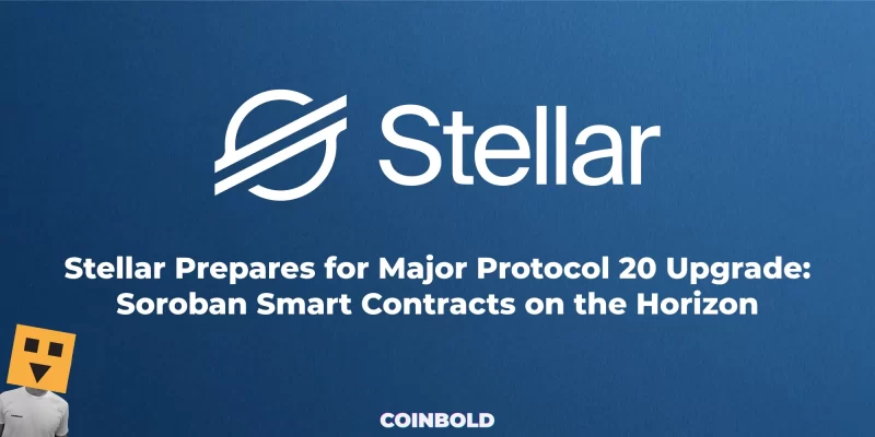 Stellar Prepares for Major Protocol 20 Upgrade Soroban Smart Contracts on the Horizon