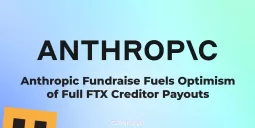 Anthropic Fundraise Fuels Optimism of Full FTX Creditor Payouts