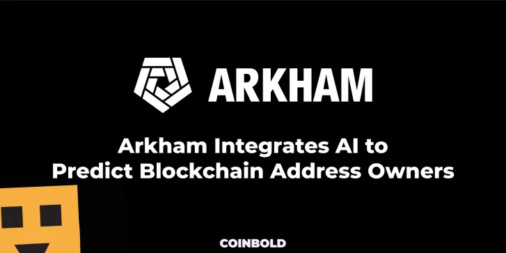 Arkham Integrates AI to Predict Blockchain Address Owners