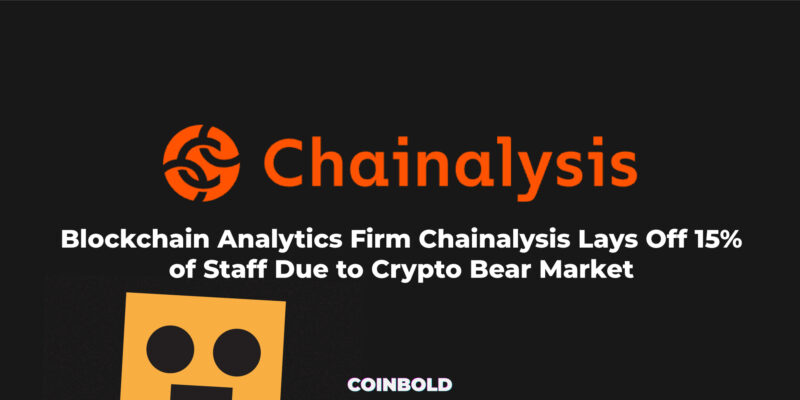 Blockchain Analytics Firm Chainalysis Lays Off 15% of Staff Due to Crypto Bear Market