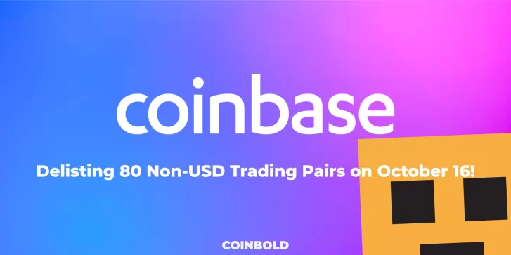 Coinbase Cleans House Delisting 80 Non USD Trading Pairs on October 16