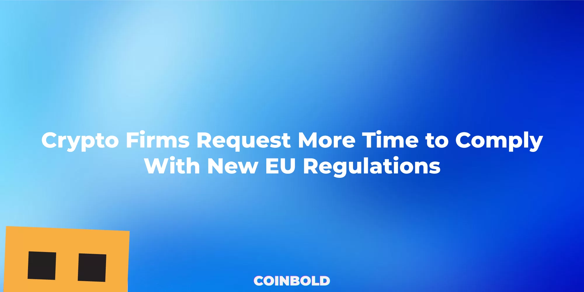 Crypto Firms Request More Time to Comply With New EU Regulations